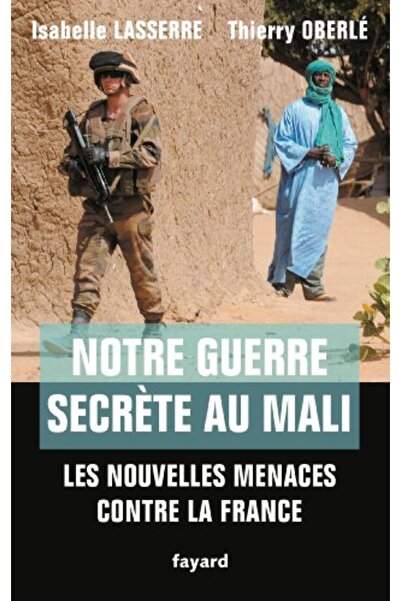 Fayard Notre Guerre Secrète Au Mali Les Nouvelles Menaces contre La France