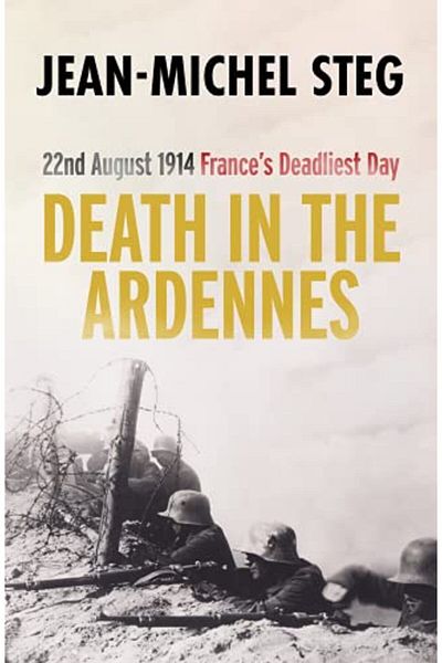 Macmillan Distribution Death In The Ardennes 22Nd August 1914 Frances Deadliest Day
