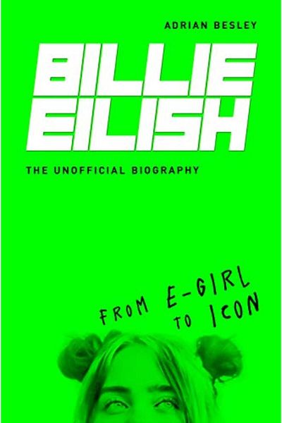 Hachette Billie Eilish From Egirl To Icon The Unofficial Biography