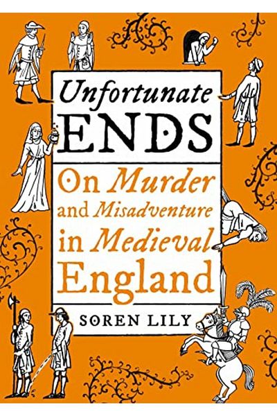 Macmillan Distribution Unfortunate Ends On Murder And Misadventure In Medieval England