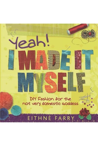 Hachette Yeah I Made It Myself Diy Fashion For The Not Very Domestic Goddess