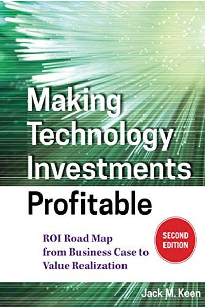 Wiley Making Technology Investments Profitable Roi Road Map From Business Case To Value Realization