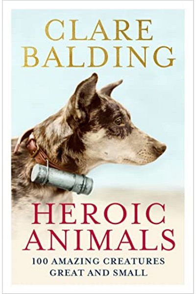 Hachette Heroic Animals 100 Amazing Creatures Great And Small