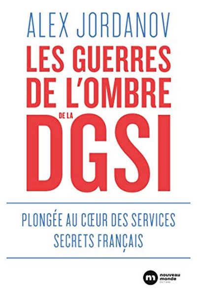 Nouveau Monde Les Guerres De Lombre De La Dgsi Au Coeur Des Services Secrets Francais