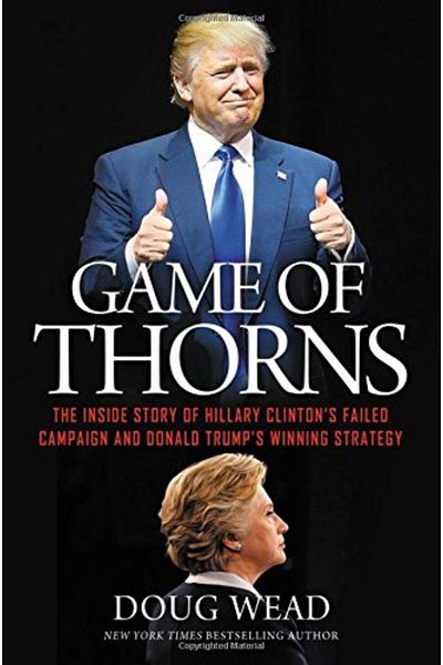 Ingram Game Of Thorns The Inside Story Of Hillary Clintons Failed Campaign And Donald Trumps Winning Str