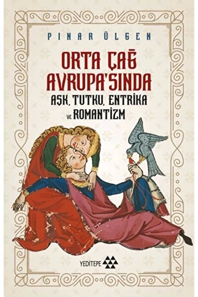 Yeditepe Yayınevi Orta Çağ Avrupa'sında Aşk, Tutku, Entrika ve Romantizm