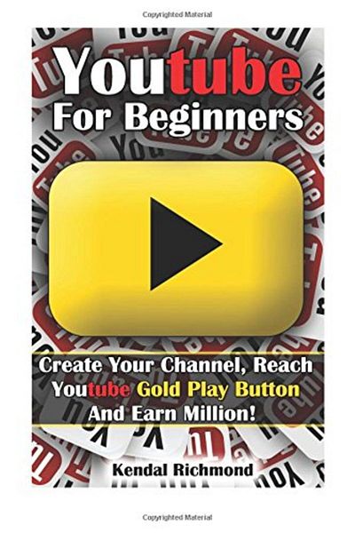 Ingram Youtube For Beginners Create Your Channel Reach Youtube Gold Play Button And Earn Million