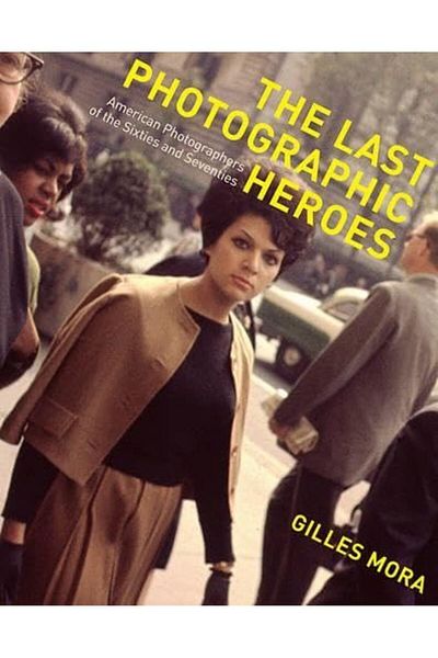 Macmillan Distribution The Last Photographic Heroes American Photographers Of The Sixties And Seventies