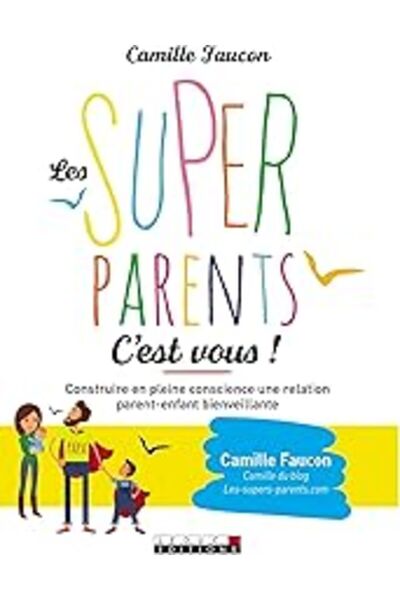 Leduc.S Editions Les Supers Parents Cest Vous Construire En Conscience Une Relation Bienveillante Avec Son Enfan