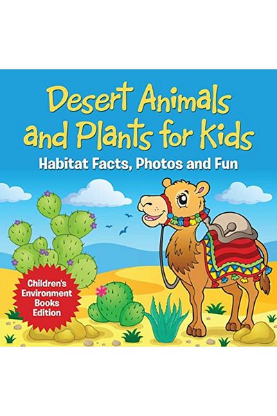 Ingram Desert Animals And Plants For Kids Habitat Facts Photos And Fun Childrens Environment Books Editi