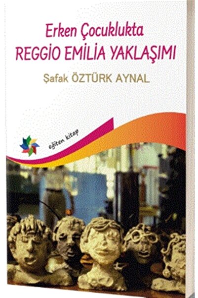 Eğiten Kitap Erken Çocuklukta Reggio Emilia Yaklaşımı - Şafak Öztürk Aynal 97...
