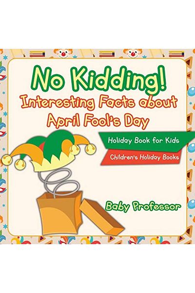 Ingram No Kidding Interesting Facts About April Fools Day Holiday Book For Kids Childrens Holiday Book