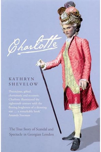 Macmillan Distribution Charlotte The True Story Of Scandal And Spectacle In Georgian London