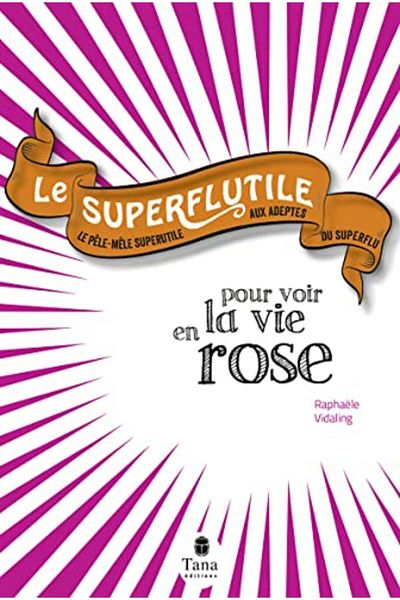 Tana Le Superflutile Pour Voir La Vie En Rose