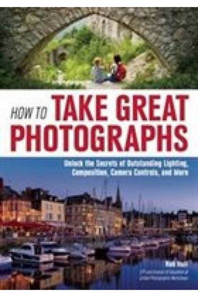 Ingram How To Take Great Photographs Unlock The Secrets Of Outstanding Lighting Composition Camera Contr