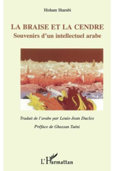 Harmattan La Braise Et La Cendre Souvenirs Dun Intellectuel Arab Traduit De L...