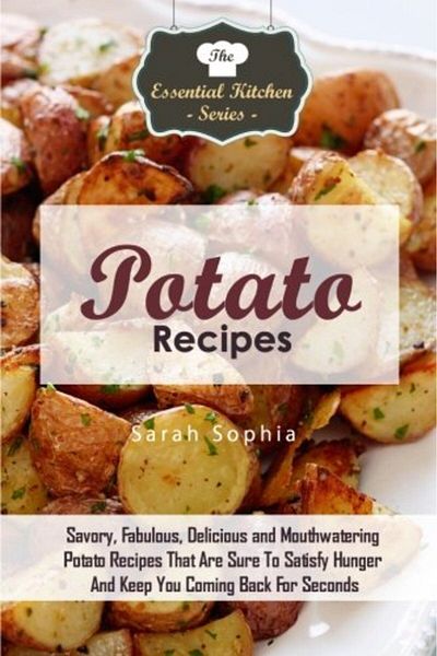 Ingram Potato Recipes Savory Fabulous Delicious And Mouthwatering Potato Recipes That Are Sure To Satisf