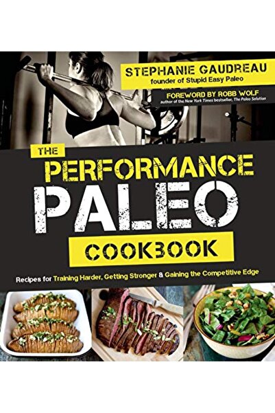 Macmillan Distribution The Performance Paleo Cookbook Recipes For Training Harder Getting Stronger And Gaining The Compet