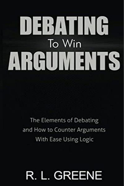 Ingram Debating To Win Arguments The Elements Of Debating And How To Counter Arguments With Ease Using Log