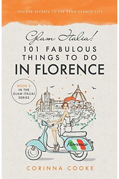 Ingram Glam Italia 101 Fabulous Things To Do In Florence Insider Secrets To The Renaissance City