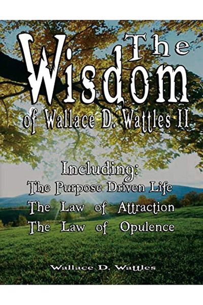 Ingram The Wisdom Of Wallace D Wattles Ii Including The Purpose Driven Life The Law Of Attraction & Th