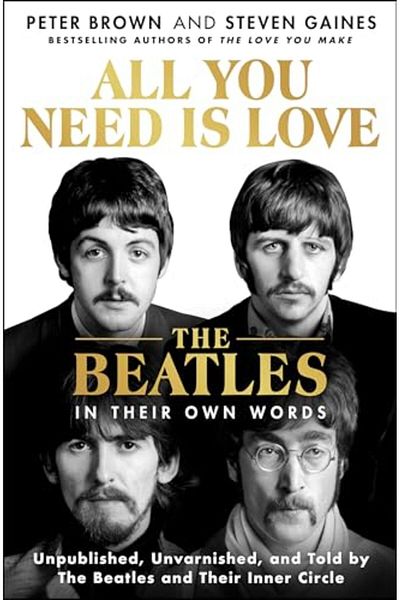 Macmillan Distribution All You Need Is Love The Beatles In Their Own Words Unpublished Unvarnished And Told By The Beat