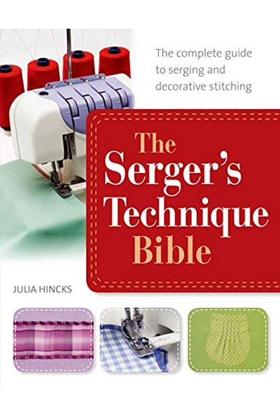 Macmillan Distribution The Sergers Technique Bible The Complete Guide To Serging And Decorative Stitching