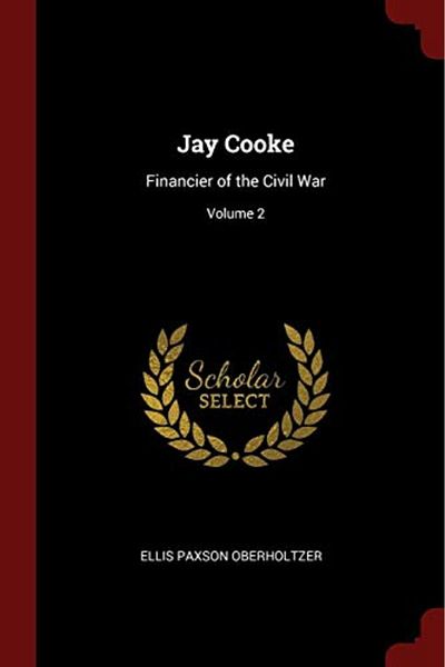 Ingram Jay Cooke Financier Of The Civil War; Volume 2