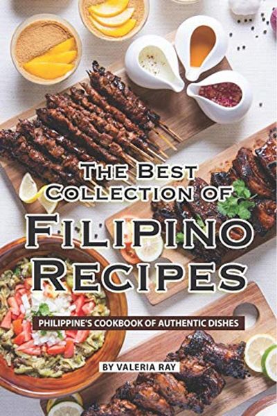 Ingram The Best Collection Of Filipino Recipes Philippines Cookbook Of Authentic Dishes