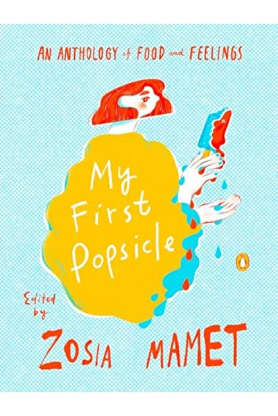 Penguin Random House My First Popsicle An Anthology Of Food And Feelings