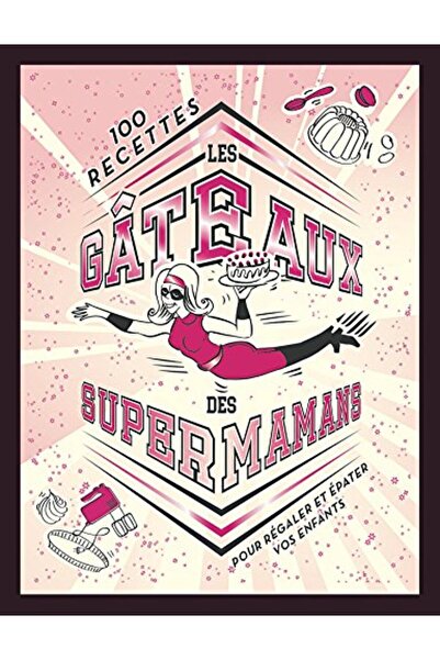 Hachette Les Gateaux Des Supers Mamans 100 Recettes Pour Regaler Et Epater Vo...