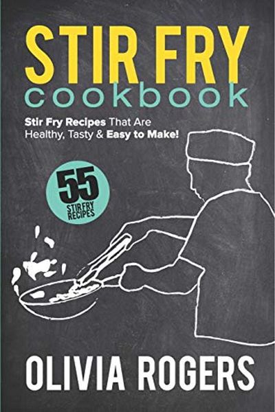 Ingram Stir Fry Cookbook 55 Stir Fry Recipes That Are Healthy Tasty & Easy To Make