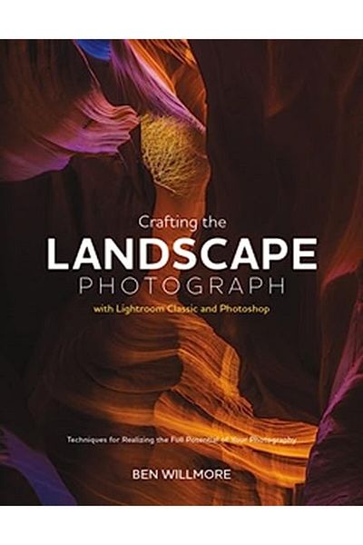 Ingram Crafting The Landscape Photograph With Lightroom Classic And Photoshop Techniques For Realizing The