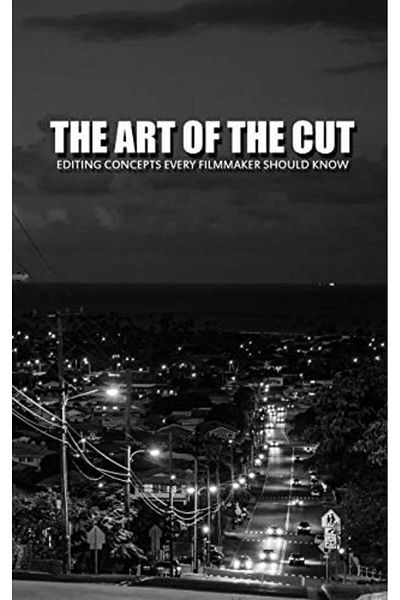 Ingram The Art Of The Cut Editing Concepts Every Filmmaker Should Know