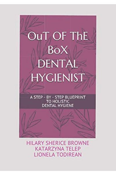 Ingram Out Of The Box Dental Hygienist A Step By Step Blueprint To Holistic Dental Hygiene