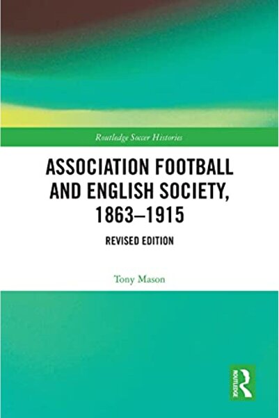 Taylor & Francis Books Ltd رابطة كرة القدم والمجتمع الإنجليزي 1863-1915 الطبع...