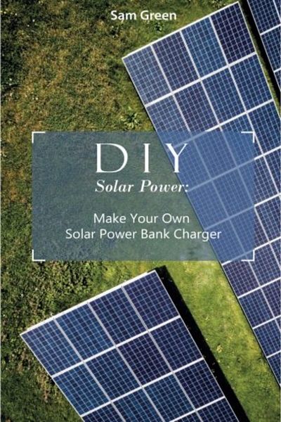 Ingram Diy Solar Power Make Your Own Solar Power Bank Charger Power Generation Survival Series