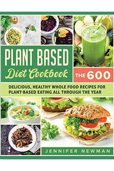 Ingram Plantbased Diet Cookbook The 600 Delicious Healthy Whole Food Recipes For Plantbased Eating All