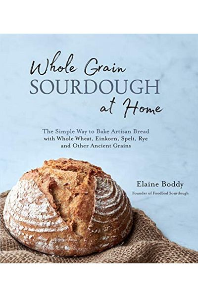 Macmillan Distribution Whole Grain Sourdough At Home The Simple Way To Bake Artisan Bread With Whole Wheat Einkorn Spelt