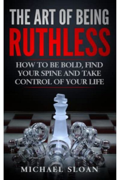 Ingram The Art Of Being Ruthless How To Be Bold Find Your Spine And Take Control Of Your Life