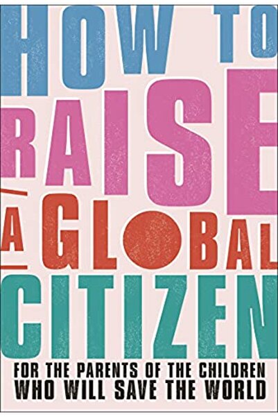 Penguin Random House كيف نربي مواطنًا عالميًا لآباء الأطفال الذين سينقذون العالم