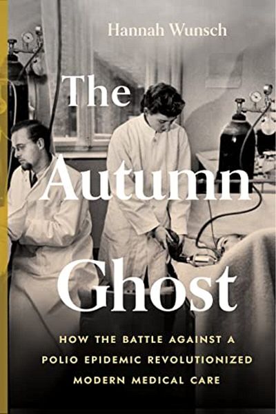 Ingram The Autumn Ghost How The Battle Against A Polio Epidemic Revolutionized Modern Medical Care