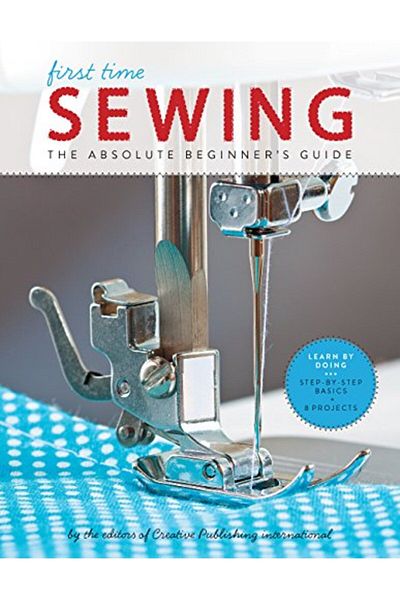 Harper Collins First Time Sewing The Absolute Beginners Guide Learn By Doing Stepbystep Basics And Easy Proj