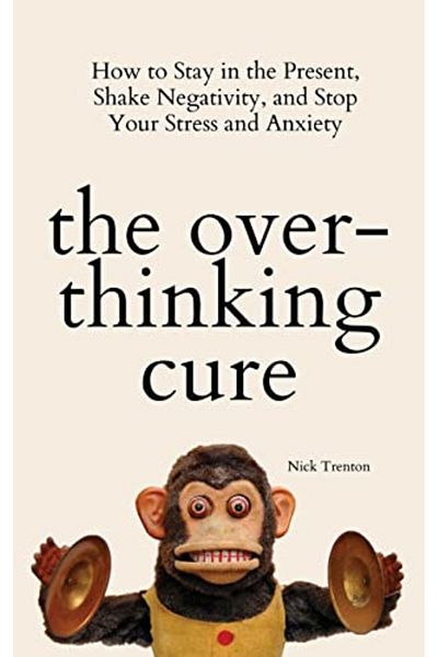 Ingram The Overthinking Cure How To Stay In The Present Shake Negativity And Stop Your Stress And Anxiet