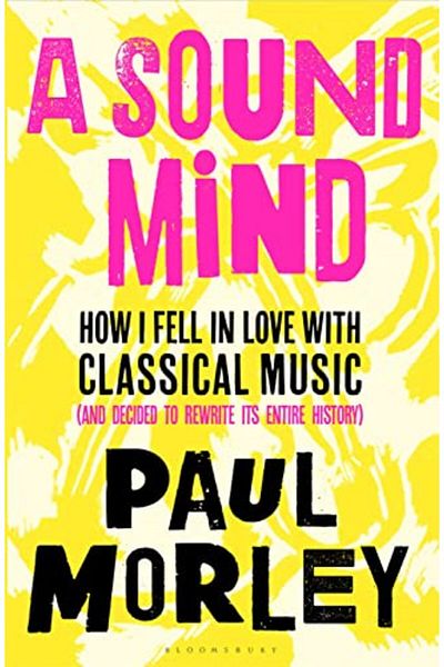 Macmillan Distribution A Sound Mind How I Fell In Love With Classical Music And Decided To Rewrite Its Entire History