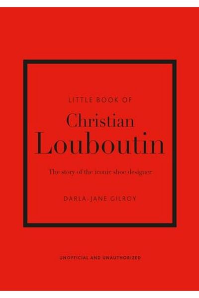 Hachette Little Book Of Christian Louboutin The Story Of The Iconic Shoe Designer
