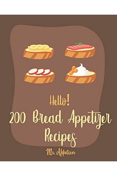 Ingram Hello 200 Bread Appetizer Recipes Best Bread Appetizer Cookbook Ever For Beginners [French Bread C