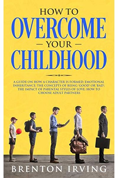 Ingram How To Overcome Your Childhood A Guide On How A Character Is Formed; Emotional Inheritance; The Con