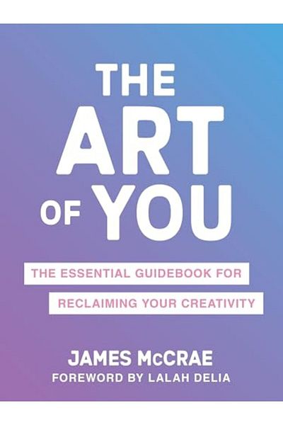 Macmillan Distribution The Art Of You The Essential Guidebook For Reclaiming Your Creativity