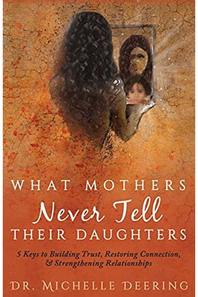 Ingram What Mothers Never Tell Their Daughters 5 Keys To Building Trust Restoring Connection & Strengthe